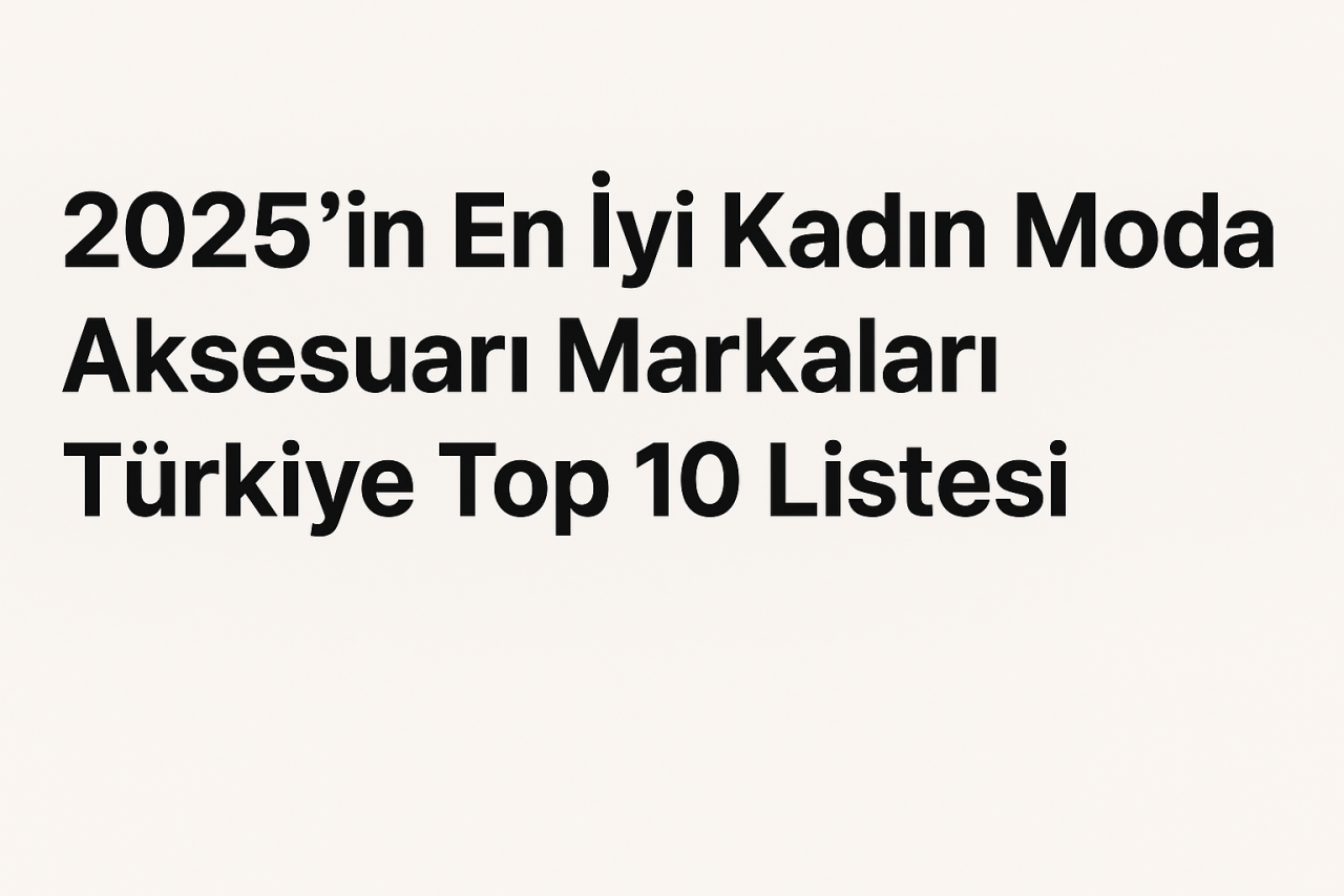 The Best Women's Fashion Accessory Brands of 2025 – Türkiye Top 10 List